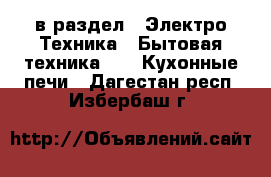  в раздел : Электро-Техника » Бытовая техника »  » Кухонные печи . Дагестан респ.,Избербаш г.